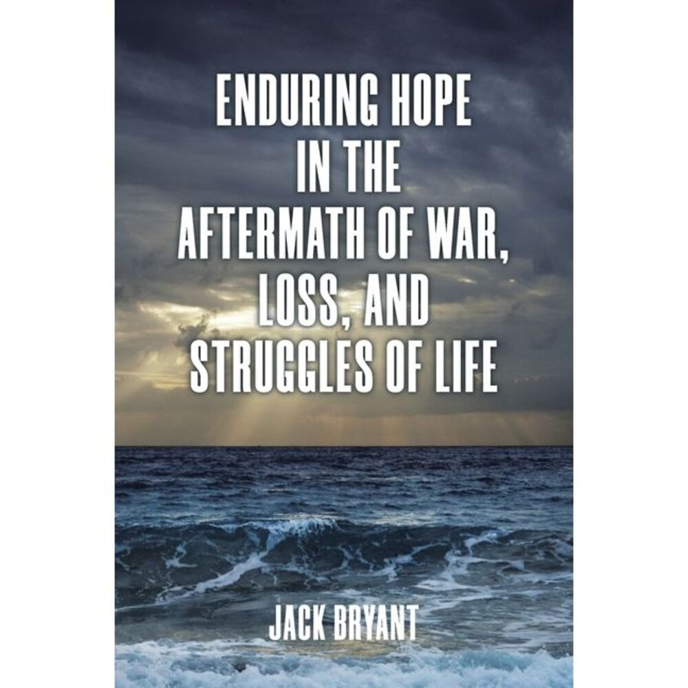Enduring Hope in the Aftermath of War, Loss, and Struggles of Life -- Jack Bryan